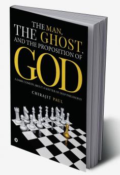 The man the ghost and the proposition of god : A dark comedy about a matter of deep philosophy