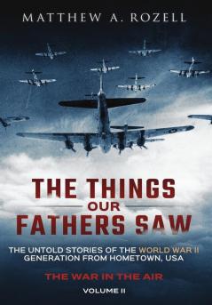 The Things Our Fathers Saw - The War In The Air Book One: The Untold Stories of the World War II Generation from Hometown USA: 2