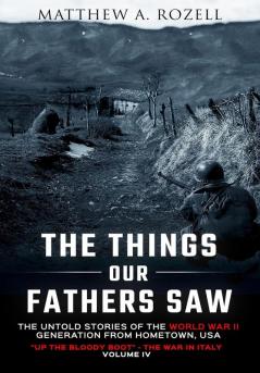 The Things Our Fathers Saw-The Untold Stories of the World War II Generation-Volume IV: Up the Bloody Boot-The War in Italy: 4