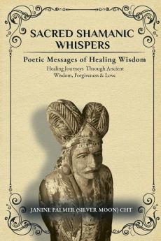 Sacred Shamanic Whispers: Poetic Messages of Healing Wisdom