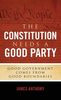 The Constitution Needs a Good Party: Good Government Comes from Good Boundaries