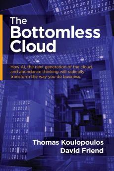 The Bottomless Cloud: How AI the next generation of the cloud and abundance thinking will radically transform the way you do business