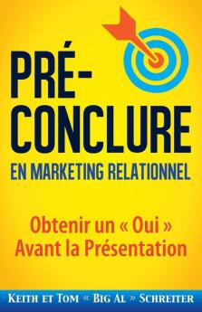 Pré-Conclure en Marketing Relationnel: Obtenir un Oui Avant la Présentation