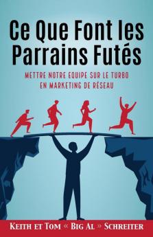 Ce Que Font Les Parrains Futés: Mettre Notre Equipe Sur Le Turbo En Marketing De Réseau (French Edition)