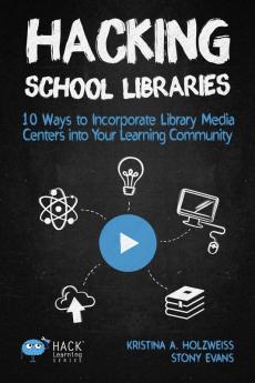 Hacking School Libraries: 10 Ways to Incorporate Library Media Centers into Your Learning Community: 20 (Hack Learning)