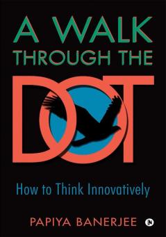 A Walk Through The Dot : How To Think Innovatively
