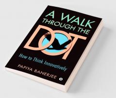 A Walk Through The Dot : How To Think Innovatively