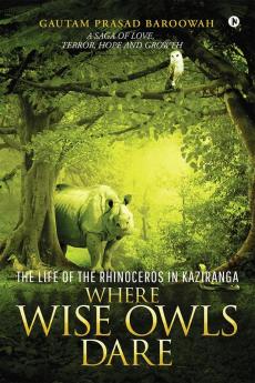 WHERE WISE OWLS DARE : The Life of the Rhinoceros in Kaziranga