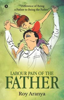 Labour Pain Of The Father : Difference Of Being A Father To Being The Father
