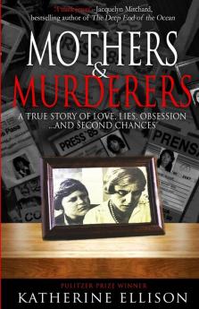 Mothers And Murderers: A True Story Of Love Lies Obsession ... and Second Chances