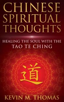 Chinese Spiritual Thoughts: Healing The Soul With The Tao Te Ching