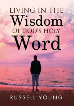 Living in the Wisdom of God's Holy Word