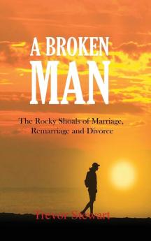 A Broken Man: The Rocky Shoals of Marriage Remarriage and Divorce