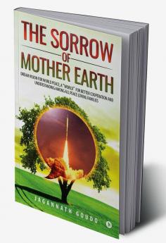 The Sorrow of Mother Earth : Dream Vision for World Peace A &quot;World&quot; for better cooperation and understanding among all peace loving families