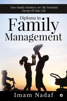 DIPLOMA IN FAMILY MANAGEMENT : YOUR FAMILY MEMBERS ARE THE POTENTIAL ENERGY OF YOUR LIFE