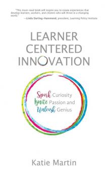 Learner-Centered Innovation: Spark Curiosity Ignite Passion and Unleash Genius