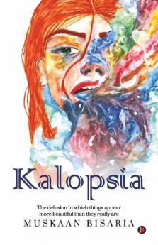 Kalopsia: The Delusion In Which Things Appear More Beautiful Than They Really Are