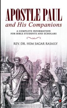 Apostle Paul and His Companions A Complete Information for Bible Students and Scholars