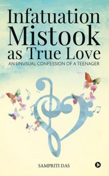 Infatuation Mistook As True Love : An Unusual Confession Of A Teenager