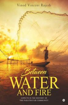 Between Water And Fire : Aspects In The History Of The Parathavar Community (Collected Articles)