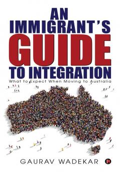 An Immigrant's Guide to Integration : What to Expect When Moving to Australia