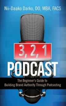 3 2 1...Podcast!: The Beginner's Guide to Building Brand Authority Through Podcasting