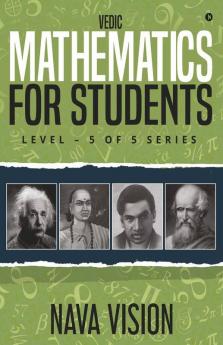 Vedic Mathematics For Students : Level – 5 Of 5 Series