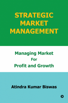 Strategic Market Management : Managing Market for Profit and Growth