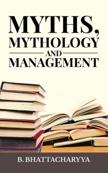 MYTHS MYTHOLOGY AND MANAGEMENT