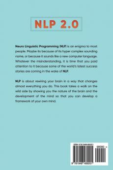 NLP 2.0 - The Ultimate Guide to Neuro Linguistic Programming: How to Rewire Your Brain and Create the Life You Want and Become the Person You Were Meant to Be