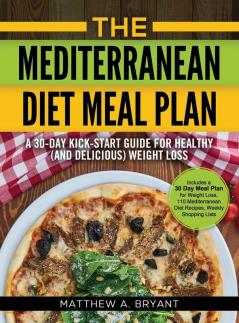 The Mediterranean Diet Meal Plan: A 30-Day Kick-Start Guide for Healthy (and Delicious) Weight Loss: Includes a 30 Day Meal Plan for Weight Loss 110 Mediterranean Diet Recipes Weekly Shopping Lists