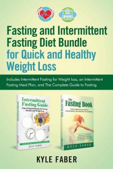 Fasting and Intermittent Fasting Diet Bundle for Quick and Healthy Weight Loss: Includes Intermittent Fasting for Weight loss an Intermittent Fasting Meal Plan and The Complete Guide to Fasting