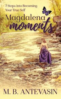 Magdalena Moments: 7 Steps Into Becoming Your True Self: 2 (Magdalena's Journey)