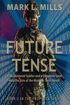 Future Tense - A Disillusioned Soldier and a Computer Geek Hold the fate of the World in Their Hands: A Soldier's Story: 2 (Prophecy)