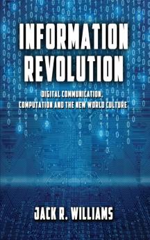 Information Revolution: Digital Communication Computation and the New World Culture