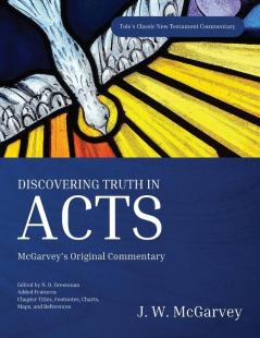 Discovering Truth in Acts: McGarvey's Original Commentary (Tole's Classic New Testament Commentaries)