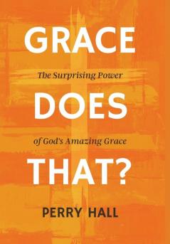 Grace Does That?: The Surprising Power of God's Amazing Grace