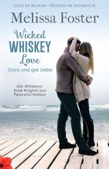 Wicked Whiskey Love - Ganz und gar Liebe: 4 (Die Whiskeys: Dark Knights Aus Peaceful Harbor)