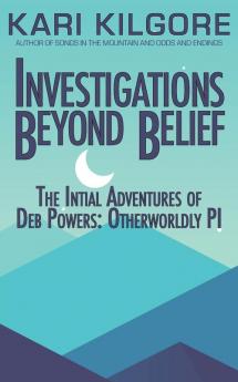 Investigations Beyond Belief: The Initial Adventures of Deb Powers: Otherworldly PI