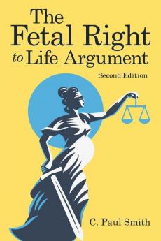 The Fetal Right to Life Argument: Second Edition 2020