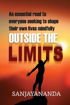 Outside the Limits: An essential read to everyone seeking to shape their own lives mindfully