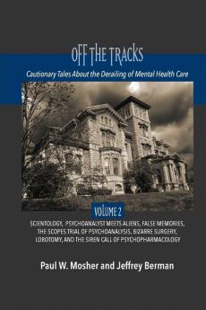 Off The Tracks: Cautionary Tales About the Derailing of Mental Health Care: Volume 2: Scientology Alien Abduction False Memories Psychoanalysis On ... and the Siren Call of Psychopharmacology