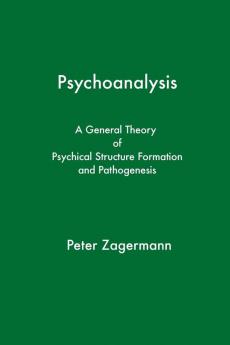 Psychoanalysis: A General Theory of Psychical Structure Formation and Pathogenesis