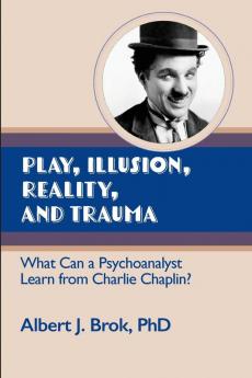 Play illusion Reality and Trauma: What Can a Psychoanalyst Learn from Charlie Chaplin?