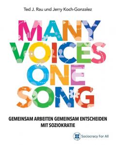Many Voices One Song. Gemeinsam Arbeiten Gemeinsam Entscheiden Mit Soziokratie
