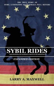 Sybil Rides the Expanded Edition: The True Story of Sybil Ludington the Female Paul Revere The Burning of Danbury and Battle of Ridgefield