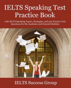 IELTS Speaking Test Practice Book: with IELTS Speaking Topics Strategies and 300 Practice Test Questions for the Academic and General Modules