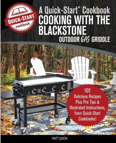 Cooking With the Blackstone Outdoor Gas Griddle A Quick-Start Cookbook: 101 Delicious Recipes plus Pro Tips and Illustrated Instructions from Quick-Start Cookbooks! (Grill Recipes)