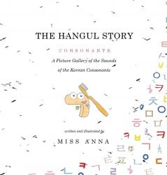 The Hangul Story Consonants and Vowels: A Picture Gallery of the Sounds of the Korean Beginning Consonants and Vowels