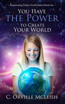 You Have the Power to Create Your World: 1 (Empowering Today's Youth)